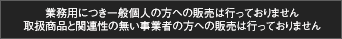 業務用につき一般個人の方への販売は行っておりません／取扱商品と関連性の無い事業者の方への販売は行っておりません